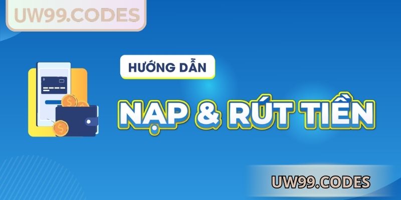 Nạp rút tiền UW99 mang trải nghiệm rõ ràng minh bạch
