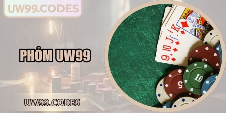 Phỏm UW99 - Tinh Hoa Chiến Thuật Bài Trí Tuệ Đỉnh Cao 6 Phỏm UW99